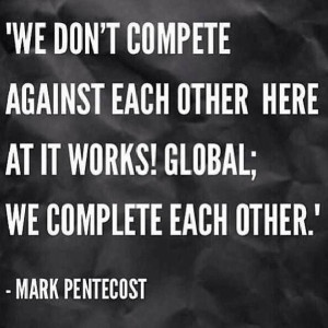 ... against each other here at It works! Global; we complete each other