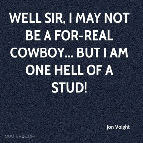 Jon Voight - Well sir, I may not be a for-real cowboy... But I am one ...