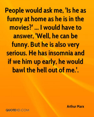 People would ask me, 'Is he as funny at home as he is in the movies ...