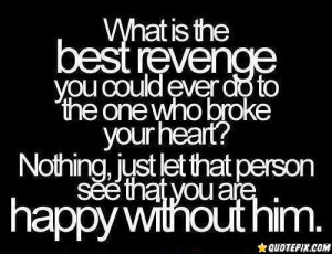 ... Is The Best Revenge You Could Ever Do To The One Who Broke Your Heart