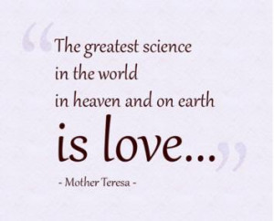 ... Science In the World In Heaven and on Earth Is Love ~ Earth Quote