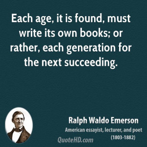 Each age, it is found, must write its own books; or rather, each ...