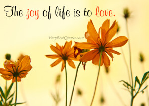 The joy of life is to love.
