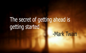 ... Of Getting Ahead Is Getting Started ” - Mark Twain ~ Success Quote