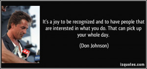 ... in what you do. That can pick up your whole day. - Don Johnson