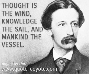 Wind quotes - Thought is the wind, knowledge the sail, and mankind the ...