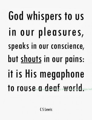 God whispers to us in our pleasures, speaks in our conscience, but ...