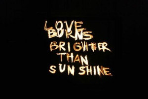 Love burns brighter than sunshine