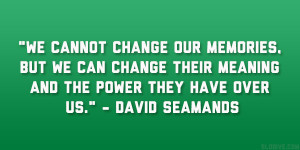 We cannot change our memories, but we can change their meaning and the ...
