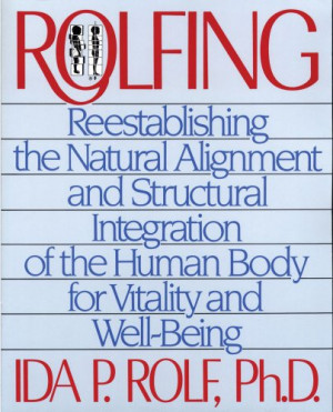 Rolfing : Reestablishing the Natural Alignment and Structural ...
