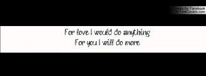 for love i would do anything.for you i will do more. , Pictures
