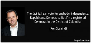 ... Republicans, Democrats. But I'm a registered Democrat in the District