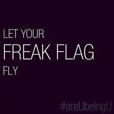 Let your freak flag fly!