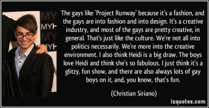 The gays like 'Project Runway' because it's a fashion, and the gays ...