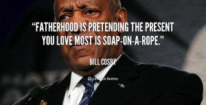 Fatherhood is pretending the present you love most is soap-on-a-rope ...