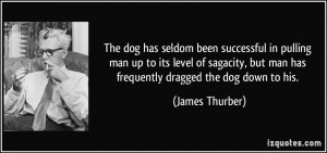 The dog has seldom been successful in pulling man up to its level of ...