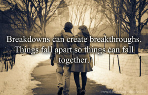 ... Create Breakthroughs . Things fall apart so things can fall together