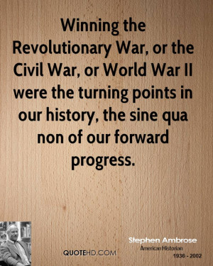 Winning the Revolutionary War, or the Civil War, or World War II were ...