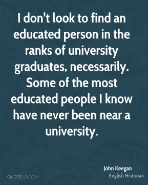 John Keegan - I don't look to find an educated person in the ranks of ...