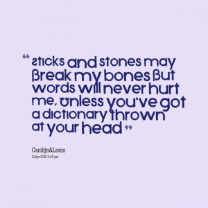 Quotes Picture: sticks and stones may break my bones but words will ...