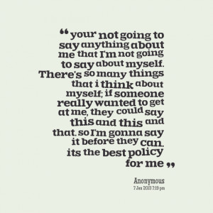 Quotes Picture: your not going to say anything about me that i'm not ...