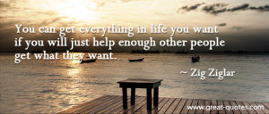 You can have everything in life you want, if you will just help other ...