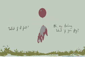 What if I fall?” “Oh, my darling, what if you fly?” -Unknown