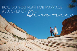 How do you plan for marriage as a child of divorce? The comments on ...