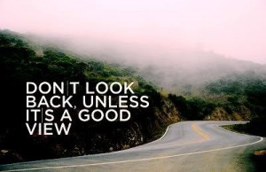 don't look back, unless its a good view