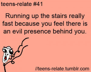 Running up the stairs really fast because you feel there is an evil ...