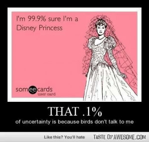 99% sure I’m a Disney princess