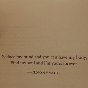 seduce my mind and you can have my body, find my soul and I'm yours ...