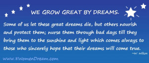 ... Inspiring Dream Big Quotes: We grow great by dreams by 8 Women Dream