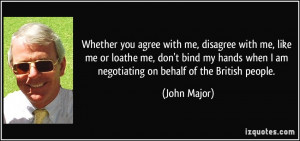 ... when I am negotiating on behalf of the British people. - John Major
