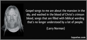 Gospel songs to me are about the mansion in the sky, and washed in the ...
