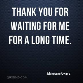 Ishinosuke Uwano - Thank you for waiting for me for a long time.
