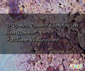 Romeo , Romeo! wherefore art thou Romeo?