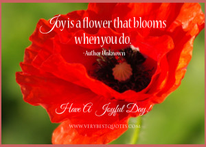Joy is a flower that blooms when you do.