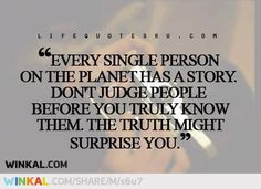 Don't judge people,and do not believe everything you hear.. More