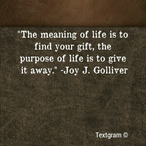 The meaning of life is to find your gift, the purpose of life is to ...