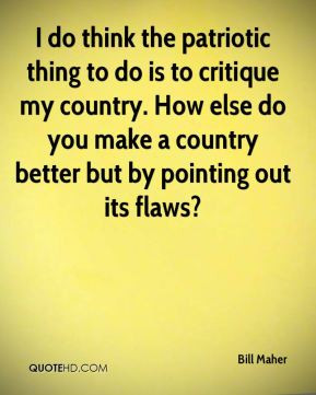 do think the patriotic thing to do is to critique my country. How ...