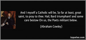 And I myself a Catholic will be, So far at least, great saint, to pray ...