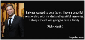 ... memories. I always knew I was going to have a family. - Ricky Martin