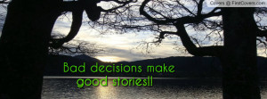 Bad Decisions Make Good...