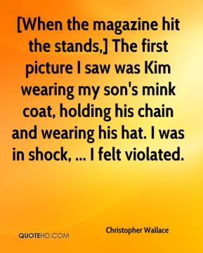 Christopher Wallace - [When the magazine hit the stands,] The first ...