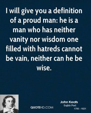 will give you a definition of a proud man: he is a man who has ...