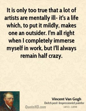 It is only too true that a lot of artists are mentally ill- it's a ...