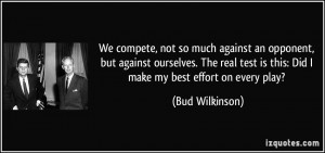 ... test is this: Did I make my best effort on every play? - Bud Wilkinson