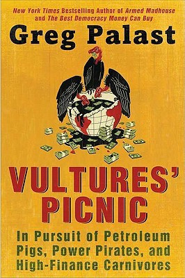Vultures' Picnic: In Pursuit of Petroleum Pigs, Power Pirates, and ...