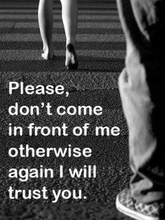 Please Don’t Come Infront of Me Otherwise Again I Will Trust You